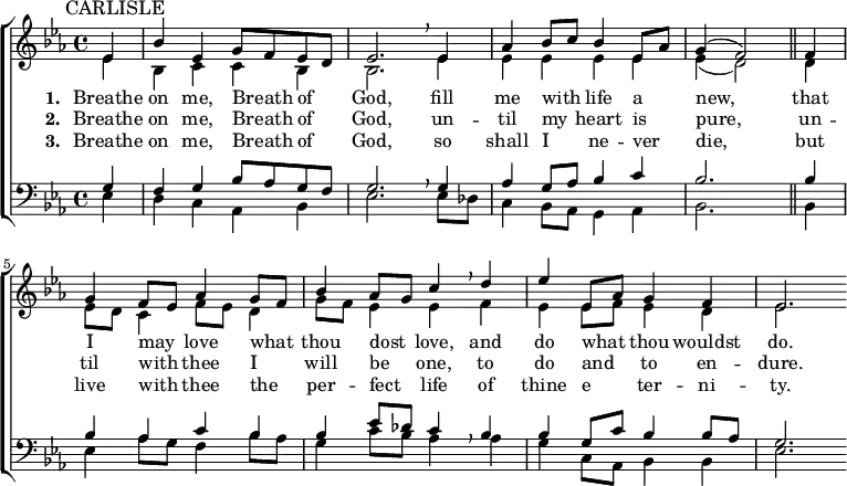 { \new ChoirStaff <<
\language "english"
\new Staff <<
\new Voice \relative c' {\mark \markup \smaller "CARLISLE" \set Staff.midiInstrument = #"church organ" \set Score.tempoHideNote = ##t \tempo 4 = 92 \voiceOne \clef treble \key ef \major \time 4/4
\partial 4
ef4 bf' ef, g8 f ef d ef2. \breathe
ef4 af bf8 c bf4 ef,8 af g4( f2) \bar "||"
f4 g f8 ef af4 g8 f bf4 af8 g c4 \breathe
d ef ef,8 af g4 f ef2.
}
\addlyrics {\set stanza = #"1. "
Breathe on me, Breath _ of _ God,
fill me with _ life a _ -- new,
that I may _ love what _ thou dost _ love,
and do what _ thou wouldst do.
}
\addlyrics {\set stanza = #"2. "
Breathe on me, Breath _ of _ God,
un -- til my _ heart is _ pure,
un -- til with _ thee I _ will be _ one,
to do and _ to en -- dure.
}
\addlyrics {\set stanza = #"3. "
Breathe on me, Breath _ of _ God,
so shall I _ ne -- ver _ die,
but live with _ thee the _ per -- fect _ life
of thine e _ -- ter -- ni -- ty.
}
\new Voice \relative c' { \voiceTwo
ef4 bf c c bf bf2.
ef4 ef ef ef ef ef( d2)
d4 ef8 d c4 f8 ef d4 g8 f ef4 ef
f ef ef8 f ef4 d ef2.
}
>>
\new Staff <<
\new Voice \relative c' {\set Staff.midiInstrument = #"church organ" \clef bass \key ef \major \time 4/4 \voiceOne
g4 f g bf8 af g f g2. \breathe
g4 af g8 af bf4 c bf2.
bf4 bf af c bf bf ef8 df c4 \breathe
bf bf g8 c bf4 bf8 af g2.
}
\new Voice \relative c { \voiceTwo
ef4 d c af bf ef2.
ef8 df c4 bf8 af g4 af bf2.
bf4 ef af8 g f4 bf8 af g4 c8 bf af4
af g c,8 af bf4 bf ef2.
}
>> >> }