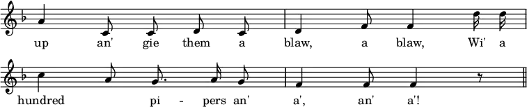 {
 \override Staff.TimeSignature #'stencil = ##f
 \override Score.BarNumber #'stencil = ##f
 \time 6/8
 \key f \major
 \relative c' {
               \autoBeamOff
               a'4 c,8 c8 d8    c8 | d4 f8 f4 d'16 d16       | \break
               c4 a8 g8.  a16 g8 | f4 f8 f4 r8      \bar "||"
              }
 \addlyrics   {
               up an' gie them a | blaw, a blaw,  Wi' a | \break
               hundred4 \skip4 pi -- pers an' | a', an' a'!
              }
}