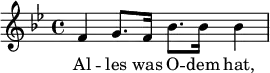 { \new Staff \with {midiInstrument = #"church organ"} { \key bes \major \relative f' { f4 g8. f16 bes8. bes16 bes4 } \addlyrics { Al -- les was O -- dem hat, } } }